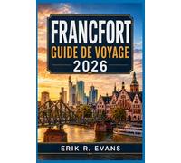 FRANCFORT GUIDE DE VOYAGE 2026: Organisez un séjour urbain plus intelligent en Allemagne grâce à des itinéraires piétonniers, des conseils sur les ... marchés et des excursions d'une journée facil