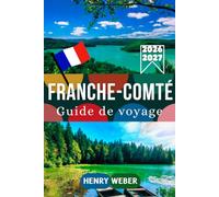 FRANCHE-COMTÉ GUIDE DE VOYAGE 2026/27: Besançon, Baume-les-Messieurs, Arbois, les Cascades du Hérisson, le Mont d’Or et Belfort : que voir, que faire et comment organiser votre séjour en Franche-Comté