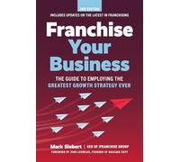 Franchise Your Business: The Guide to Employing the Greatest Growth Strategy Ever