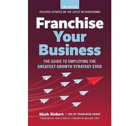 Franchise Your Business: The Guide to Employing the Greatest Growth Strategy Ever
