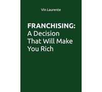 Franchising: A Decision That Will Make You Rich