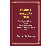 FRANCIA BORGOÑA 2026: Tu guía completa de Francia Región Atemporal y Romántica Más un Mapa Guía