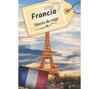 Francia Diario de viaje: Cuaderno de bitácora para contar tus recuerdos y la historia | Planea tu viaje y escribe tus recuerdos | Anécdota de tu estancia |