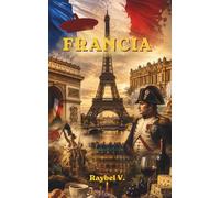 FRANCIA: El País de la Revolución, el Lujo y la Historia (Historias del Mundo)
