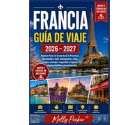 FRANCIA GUÍA DE VIAJE 2026 - 2027 Explora París, la Costa Azul, la Provenza, Normandía y más: presupuesto, rutas, mapas, consejos, seguridad y lugares imprescindibles para primerizos.