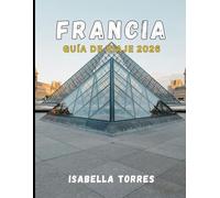 FRANCIA GUÍA DE VIAJE 2026: Descubra París, la Provenza, la Riviera Francesa y más allá con consejos esenciales, información local y destinos imperdibles.
