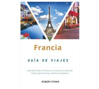 FRANCIA GUÍA DE VIAJE 2026: Descubra París, la Provenza, la Riviera y más allá: la cultura, la cocina y las aventuras le esperan