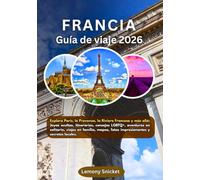 Francia Guía de viaje 2026: Explora París, la Provenza, la Riviera Francesa y más allá:joyas ocultas, itinerarios, consejos LGBTQ+, aventuras en solitario, viajes en familia, mapas, fotos impresionan