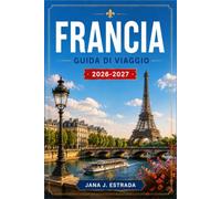 FRANCIA GUIDA DI VIAGGIO 2026-2027: Pianifica il tuo itinerario attraverso Parigi, la Provenza, la Valle della Loira e la Costa Azzurra.