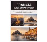 FRANCIA GUIDA DI VIAGGIO 2026: Dai boulevard parigini alle rive del Mediterraneo: la guida essenziale per esplorare la Francia
