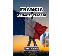 FRANCIA GUIDA DI VIAGGIO 2026: Nazione dell'Europa occidentale nota per la sua ricca storia, cultura e paesaggi diversificati, tra cui le Alpi e la ... con una popolazione di circa 67 milion.