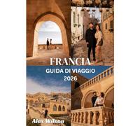 Francia Guida di viaggio 2026: “Scopri il cuore della Francia: cultura, cucina e tesori nascosti per ogni viaggiatore