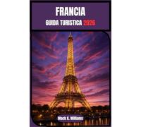 FRANCIA GUIDA TURISTICA 2026: Una guida completa per scoprire la cultura, la cucina e gli splendidi paesaggi francesi