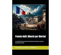 Francia-Haiti; Miseria por libertad: La verdad histórica detrás de la libertad, la deuda y la justicia inconclusa de Haití.