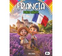 Francia para los niños: Un viaje mágico por la tierra de los castillos, el arte y la aventura: Explora París, los Alpes, campos de lavanda y leyendas ... juegos de preguntas y dibujos para colorear