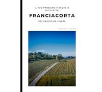 Franciacorta in Bikepacking: Guida per Esplorare su Due Ruote: Percorsi, consigli e avventure per scoprire la Franciacorta in bicicletta, tra strade gravel, vigneti e panorami unici.