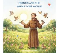 Francis and the Whole Wide World: A Saint Francis of Assisi Picture Book for Children (Little Saints, Big Hearts)