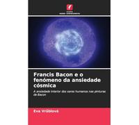 Francis Bacon e o fenómeno da ansiedade cósmica: A ansiedade interior dos seres humanos nas pinturas de Bacon