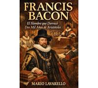 FRANCIS BACON: El Hombre que Derrocó Dos Mil Años de Aristóteles