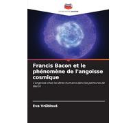 Francis Bacon et le phénomène de l'angoisse cosmique: L'angoisse chez les êtres humains dans les peintures de Bacon