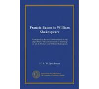 Francis Bacon is William Shakespeare: Ontcijferd uit Bacon's Geheimschrift in zijn eigen Werk "The advancement of learning;" en uit de Werken van William Shakespeare
