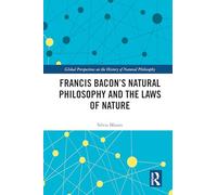 Francis Bacon’s Natural Philosophy and the Laws of Nature (Global Perspectives on the History of Natural Philosophy)