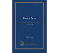 Francis Bacon: the commemoration of his tercentenary at Gray's Inn