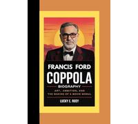 FRANCIS FORD COPPOLA BIOGRAPHY: ART, AMBITION, AND THE MAKING OF A MOVIE MOGUL
