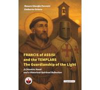 Francis of Assisi and the Templars: The Guardianship of the Light: A Chivalric Novel and a Historical-Spiritual Reflection