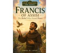 Francis of Assisi: The Rebel Who Found Peace: 4 (Our Friends the Saints)