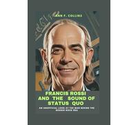 FRANCIS ROSSI AND THE SOUND OF STATUS QUO: AN UNOFFICIAL LOOK AT THE MAN BEHIND THE BOOGIE ROCK ERA