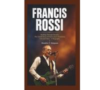 FRANCIS ROSSI: Rocking Through Decades. The Untold Story of Status Quo’s Frontman, Grit, and Glory. "A Biography"