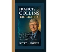 FRANCIS S. COLLINS BIOGRAPHY: From the Human Genome to Global Health Leadership - The Life, Faith, and Legacy of America’s Physician-Scientist