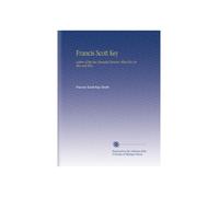 Francis Scott Key: Author of the Star Spangled Banner; What Else He Was and Who,