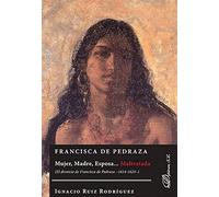Francisca de Pedraza. Mujer, Madre, Esposa... Maltratada. El divorcio de Francisca de Pedraza 1614-1624 (SIN COLECCION)