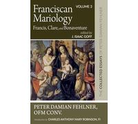 Franciscan Mariology--Francis, Clare, and Bonaventure: The Collected Essays of Peter Damian Fehlner: Volume 3: The Collected Essays of Peter Damian Fehlner, Ofm Conv: Volume 3