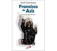 Francisco De Asis: El Santo Que Todo Lo Hermana