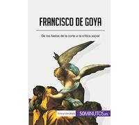 Francisco de Goya: De los fastos de la corte a la crítica social (Arte y literatura)