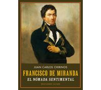 Francisco de Miranda. El nómada sentimental | Juan Carlos Chirinos