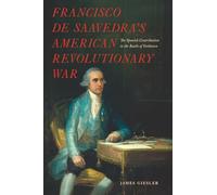 Francisco de Saavedra’s American Revolutionary War: The Spanish Contribution to the Battle of Yorktown