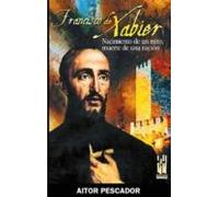 Francisco De Xabier. Nacimiento De Un Mito Muerte De Una Nacion