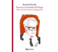 Francisco Fernández del Riego: Vida e obra dun obreiro do galeguismo (EDICIÓN LITERARIA - LIBROX)