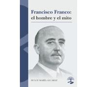 Francisco Franco: El Hombre Y El Mito