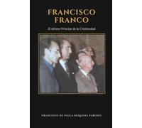 Francisco Franco: El último Príncipe de la Cristiandad
