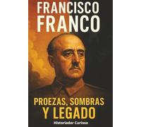 Francisco Franco: Proezas, Sombras y Legado (Ecos del Poder: Biografías que marcaron el siglo XX)