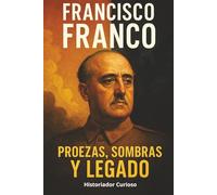 Francisco Franco: Proezas, Sombras y Legado (Ecos del Poder: Biografías que marcaron el siglo XX)
