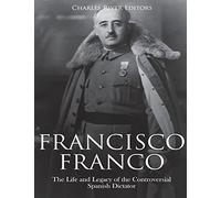 Francisco Franco: The Life and Legacy of the Controversial Spanish Dictator
