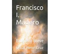 Francisco I. Madero: Biografía Breve