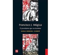 Francisco J. Mugica. El Presidente Que No Tuvimos (Historia (fce))