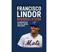 FRANCISCO LINDOR BASEBALL’S STAR: A BIOGRAPHY OF HIS LIFE, CAREER, AND LEGACY
